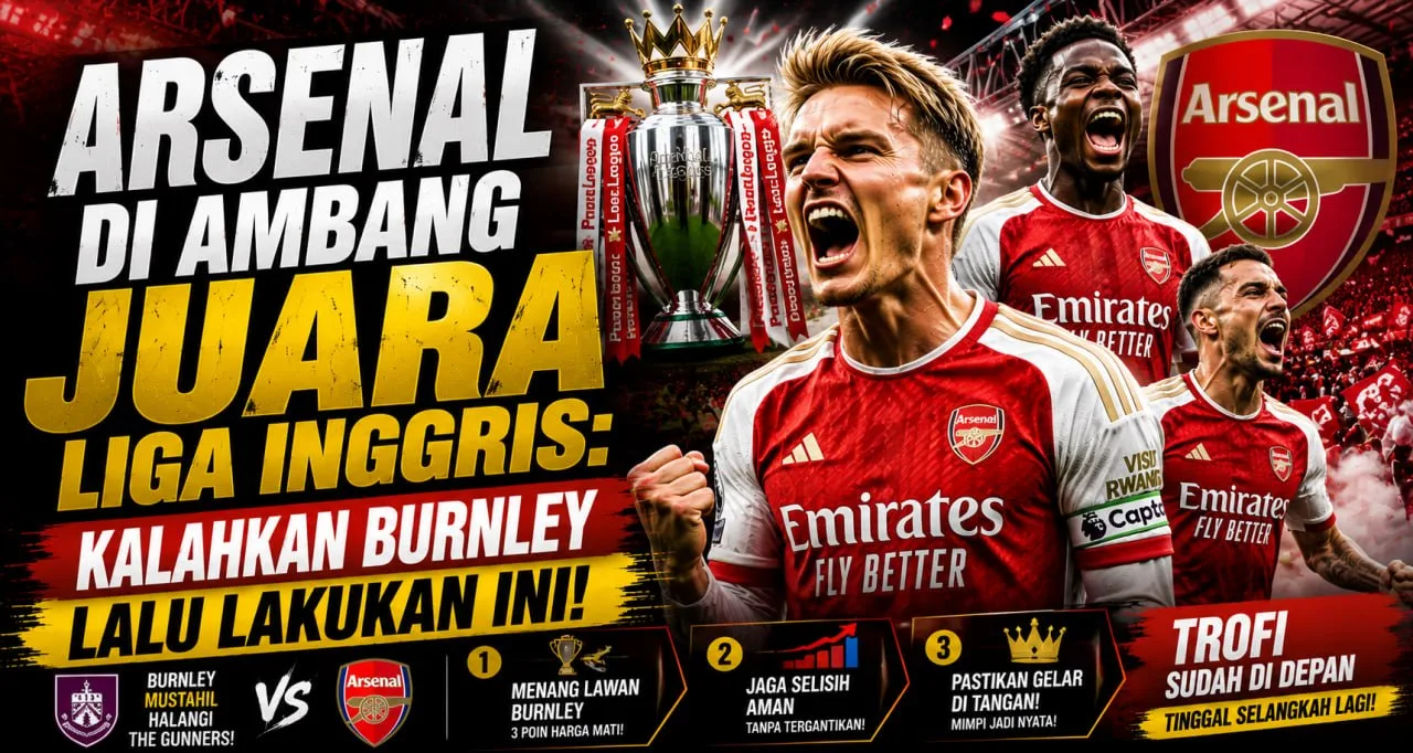 Arsenal di Ambang Juara Liga Inggris: Kalahkan Burnley Lalu Lakukan Ini!