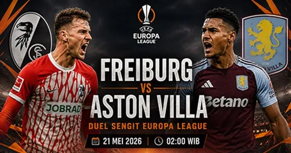 Freiburg vs Aston Villa: Duel Sengit Europa League 21 Mei 2026 Pukul 02:00 WIB