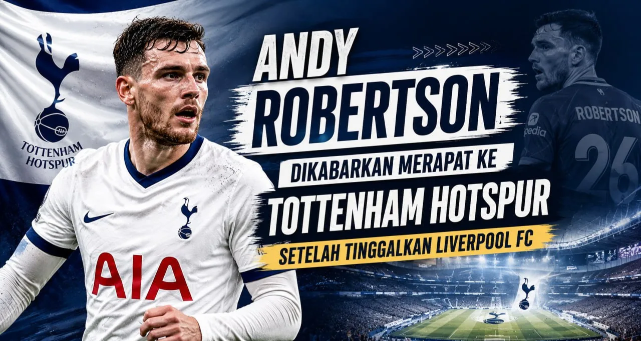 Andy Robertson Dikabarkan Merapat ke Tottenham Hotspur Setelah Tinggalkan Liverpool FC