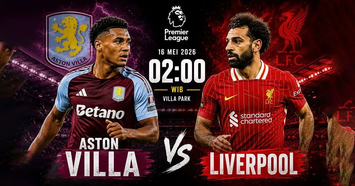 Aston Villa vs Liverpool 16 Mei 2026: Jadwal, Prediksi dan Preview Premier League