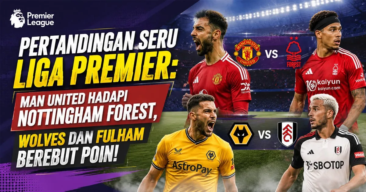 Pertandingan Seru Liga Premier: Man United Hadapi Nottingham Forest, Wolves dan Fulham Berebut Poin