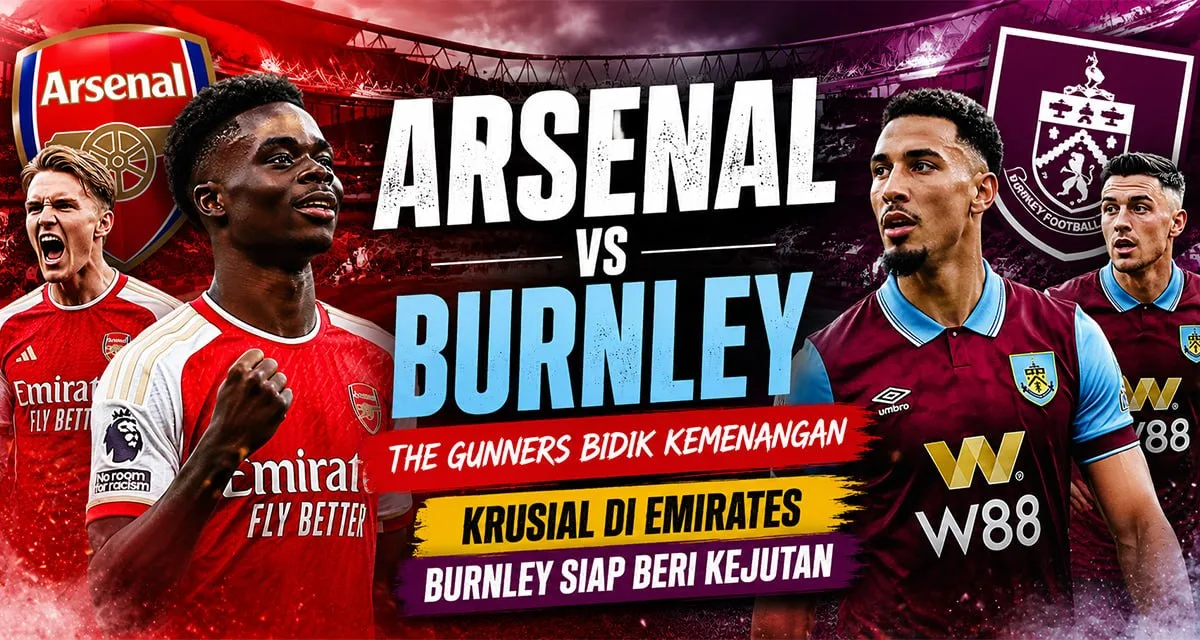 Arsenal vs Burnley — The Gunners Bidik Kemenangan Krusial di Emirates, Burnley Siap Beri Kejutan