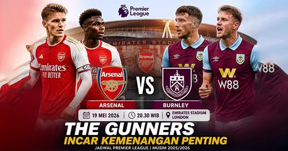 Arsenal vs Burnley: Jadwal Premier League 19 Mei 2026, The Gunners Incar Kemenangan Penting