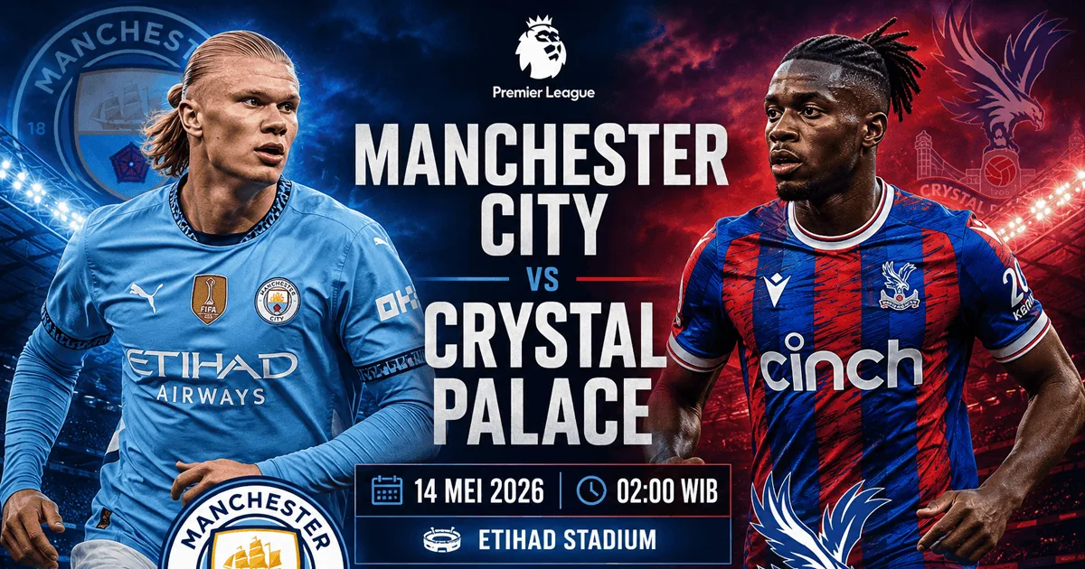 Manchester City vs Crystal Palace 14 Mei 2026: Jadwal, Prediksi dan Preview Premier League
