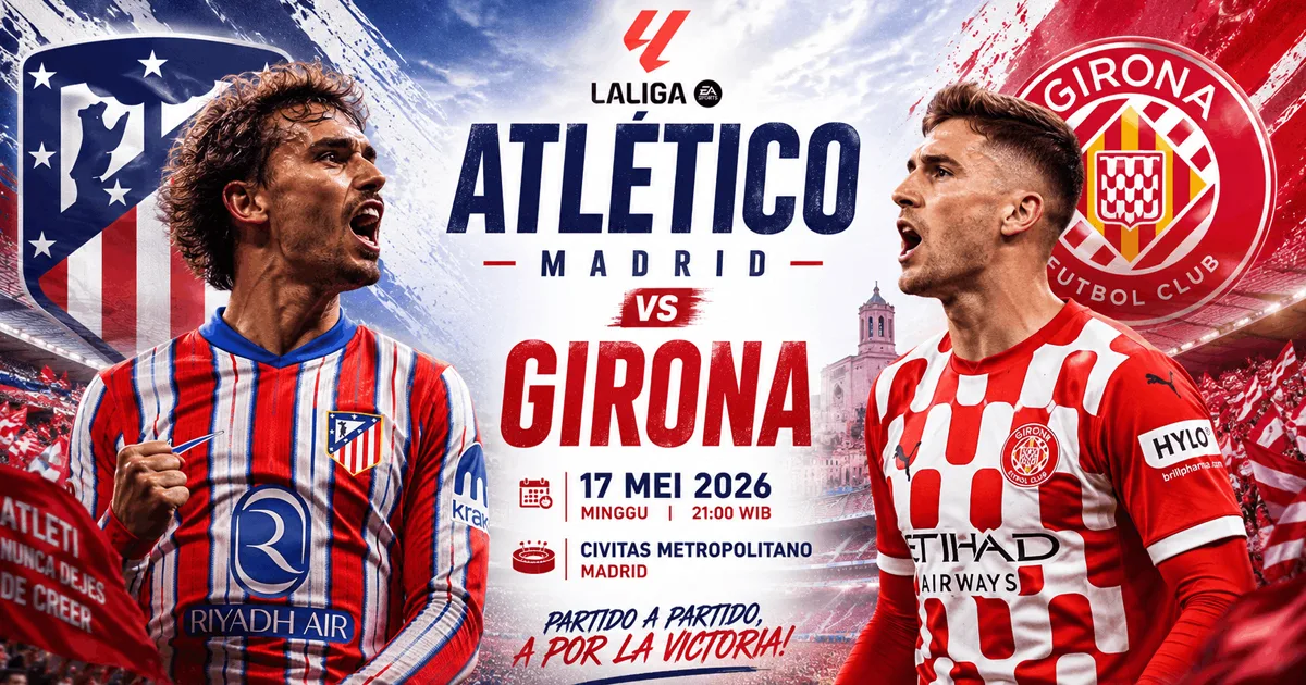 Prediksi Atlético Madrid vs Girona 17 Mei 2026: Duel Panas Penutup Musim La Liga