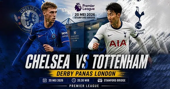 Chelsea vs Tottenham Hotspur: Derby Panas Premier League 20 Mei 2026 di Stamford Bridge
