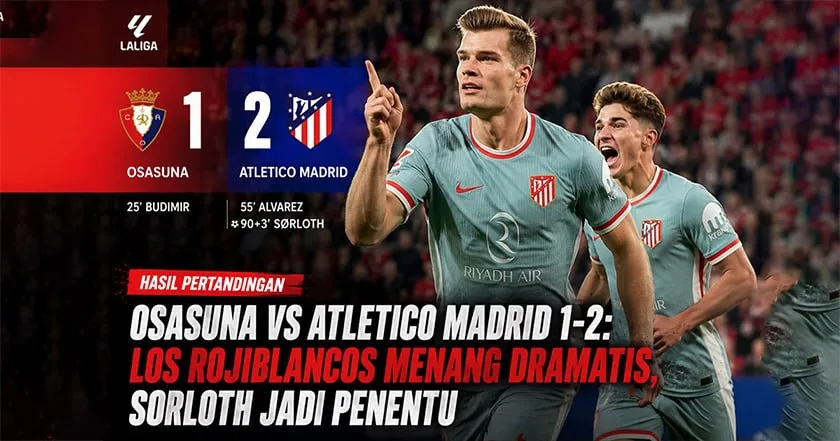 Hasil Osasuna vs Atletico Madrid 1-2: Los Rojiblancos Menang Dramatis, Sorloth Jadi Penentu