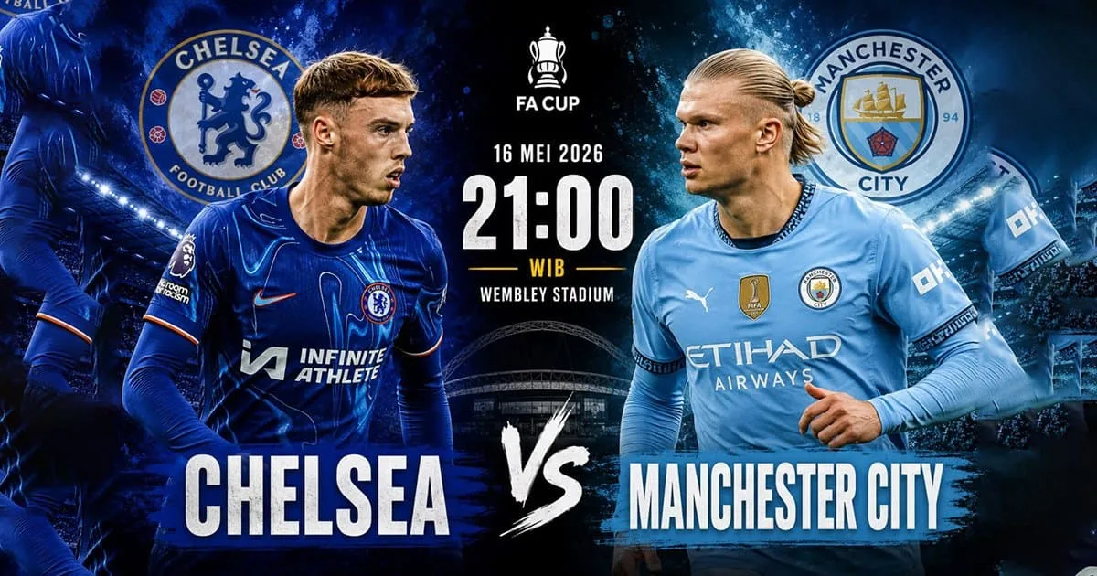 Chelsea vs Manchester City 16 Mei 2026: Jadwal, Prediksi dan Preview Final FA Cup