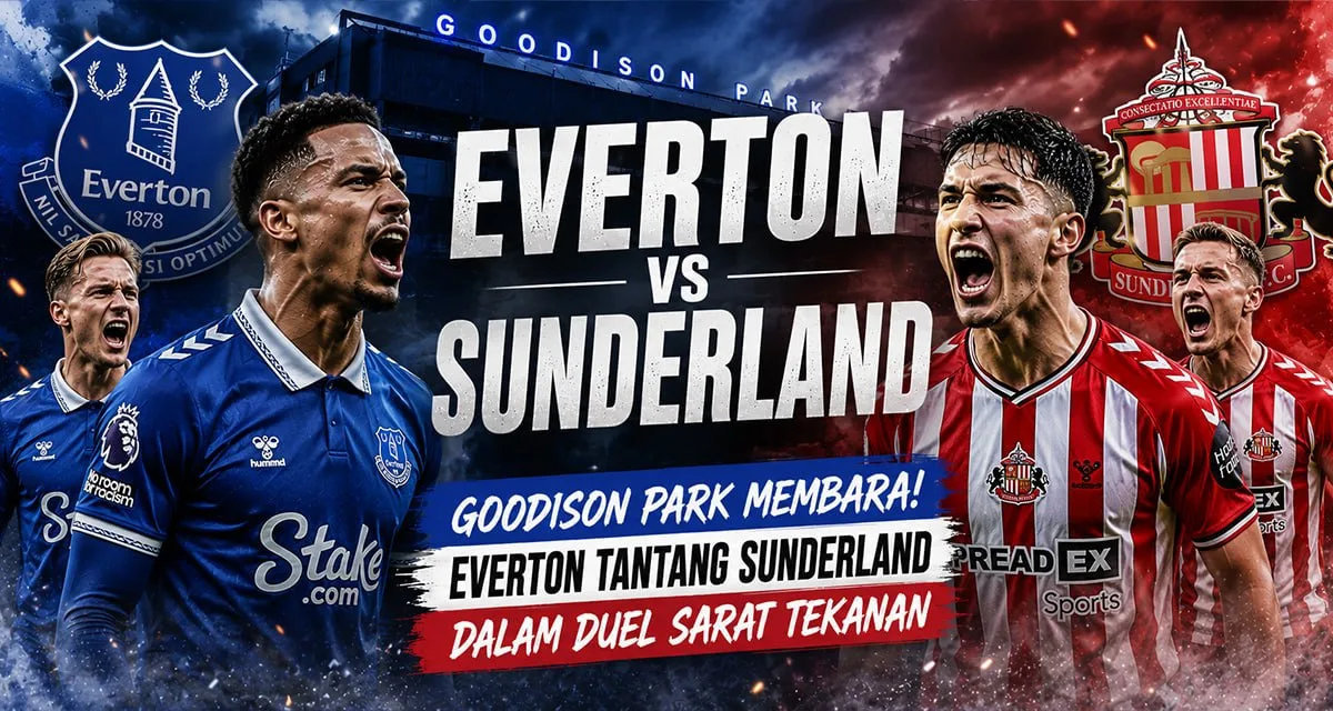 Everton vs Sunderland — Goodison Park Membara! Everton Tantang Sunderland dalam Duel Sarat Tekanan
