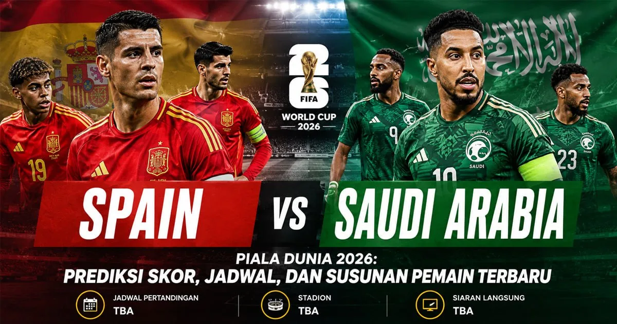 Spain vs Saudi Arabia Piala Dunia 2026: Prediksi Skor, Jadwal, dan Susunan Pemain Terbaru