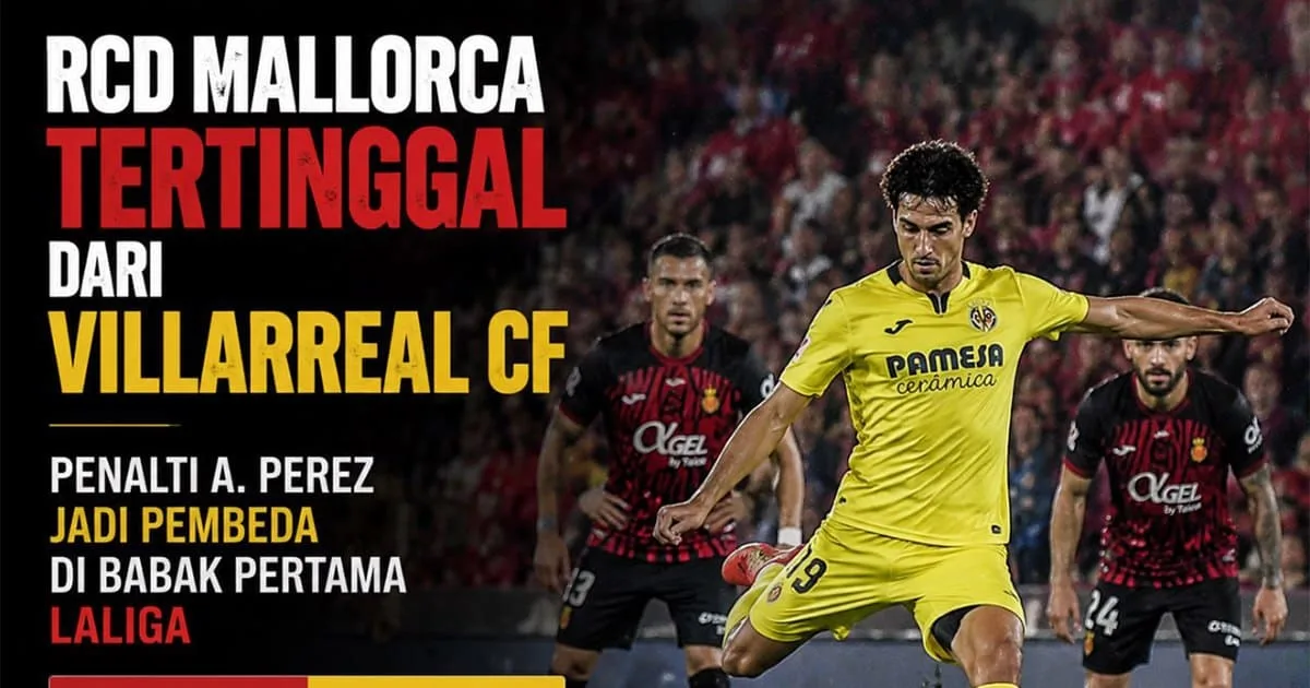 Mallorca vs Villarreal: Penalti A. Perez Jadi Pembeda di Son Moix
