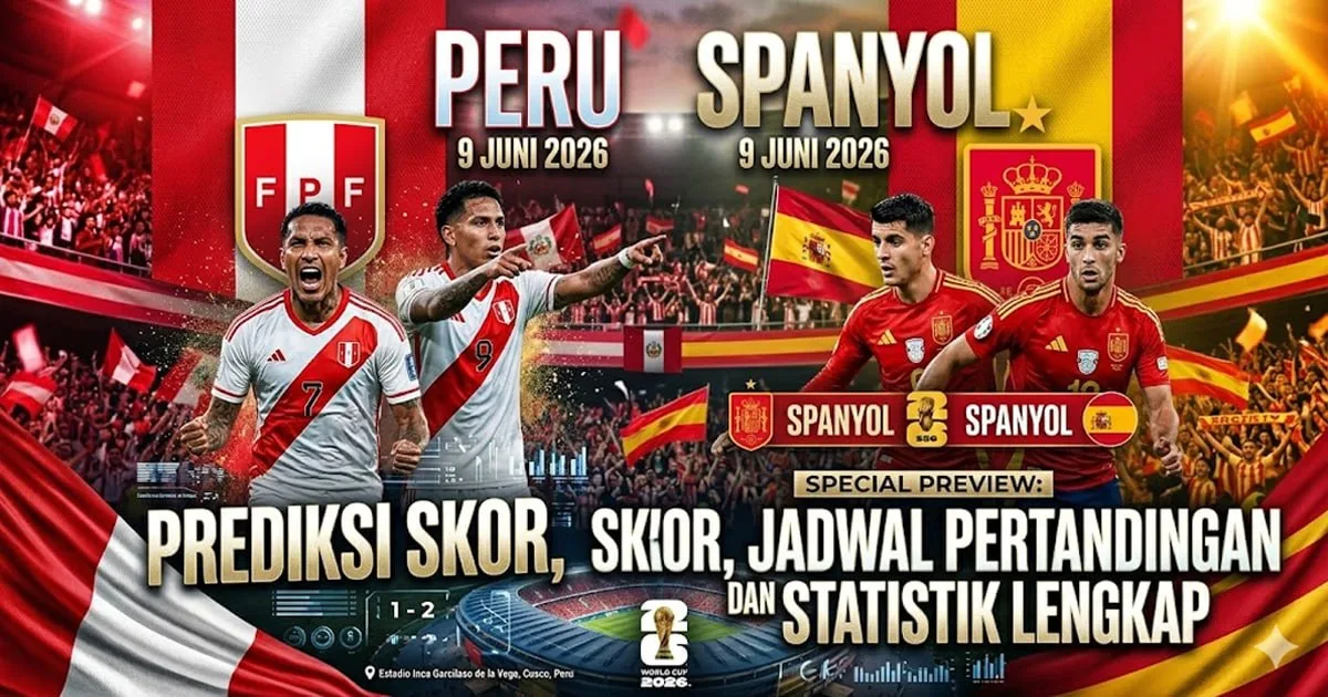 Peru vs Spanyol 9 Juni 2026: Prediksi Skor, Jadwal Pertandingan dan Statistik Lengkap