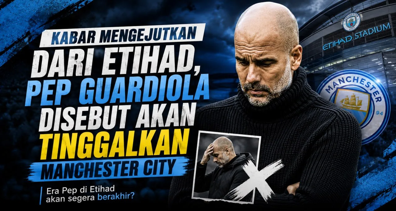 Kabar Mengejutkan dari Etihad, Pep Guardiola Disebut Akan Tinggalkan Manchester City
