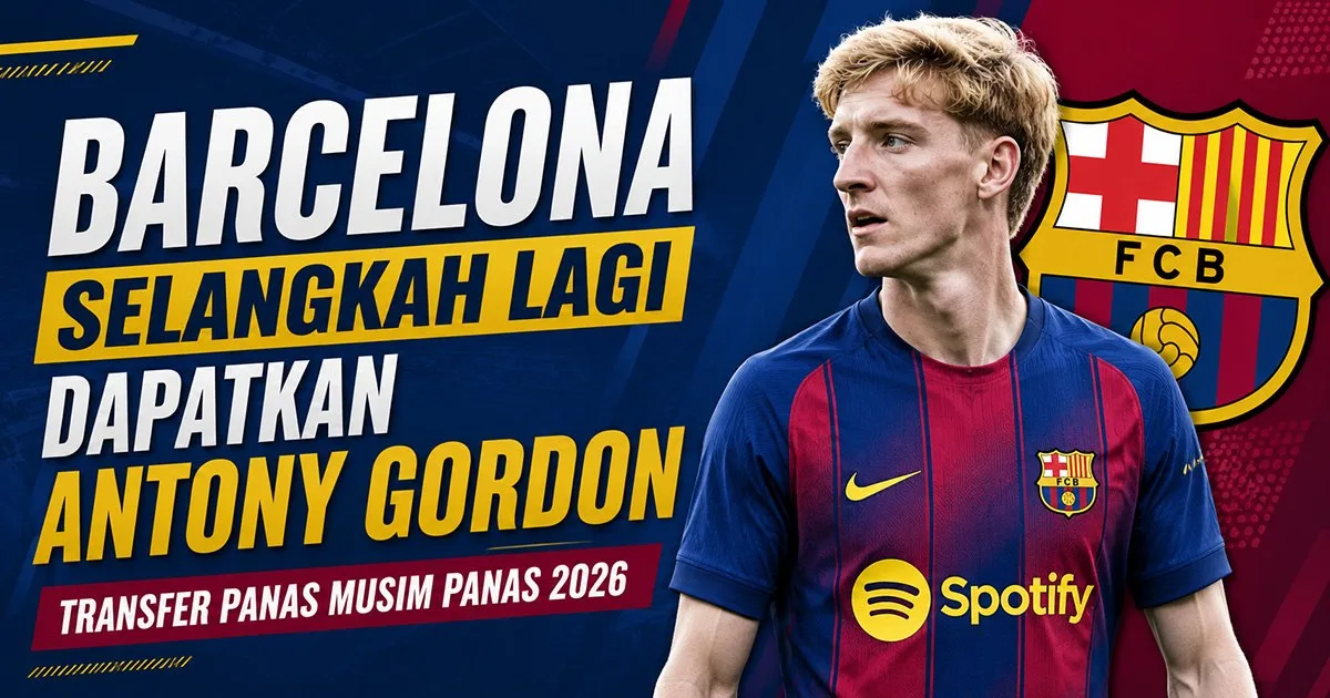 Barcelona Selangkah Lagi Dapatkan Antony Gordon, Transfer Panas Musim Panas 2026