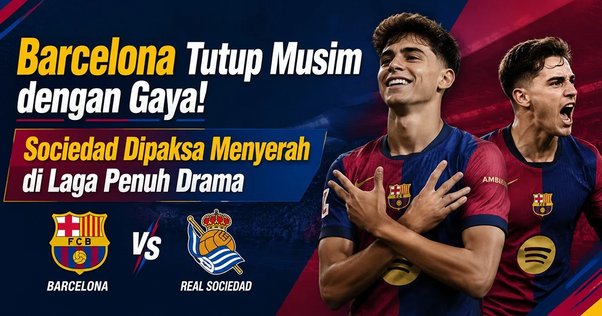 Barcelona Tutup Musim dengan Gaya! Sociedad Dipaksa Menyerah di Laga Penuh Drama