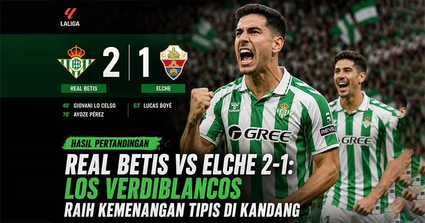Hasil Real Betis vs Elche 2-1: Los Verdiblancos Raih Kemenangan Tipis di Kandang
