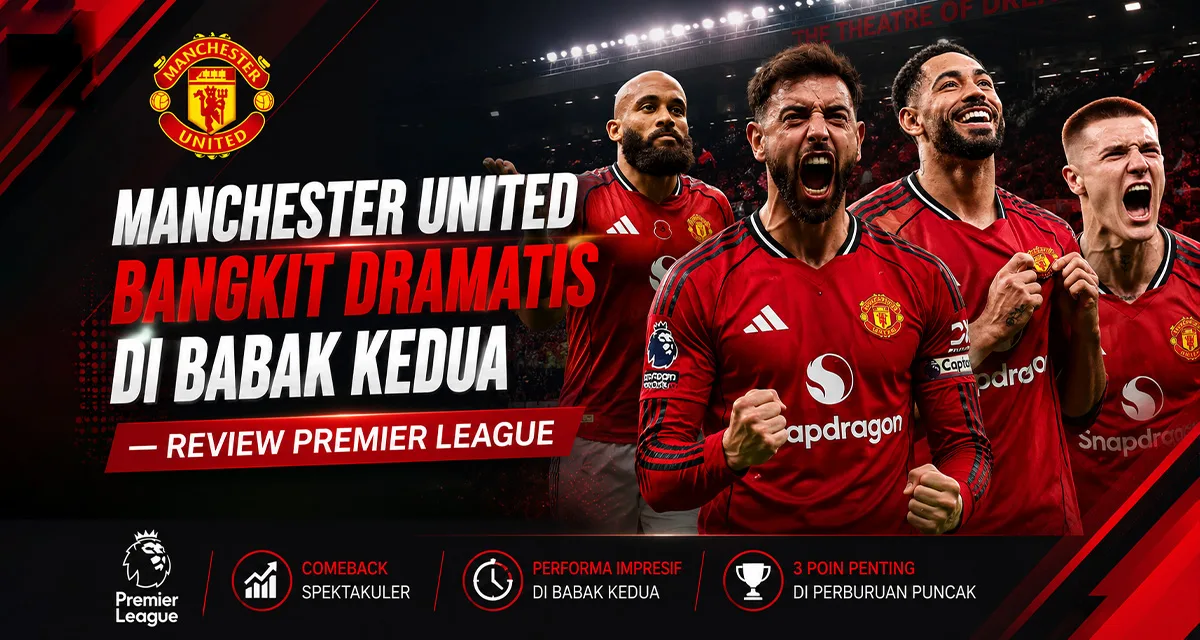 Manchester United Bangkit Dramatis di Babak Kedua — Review Premier League