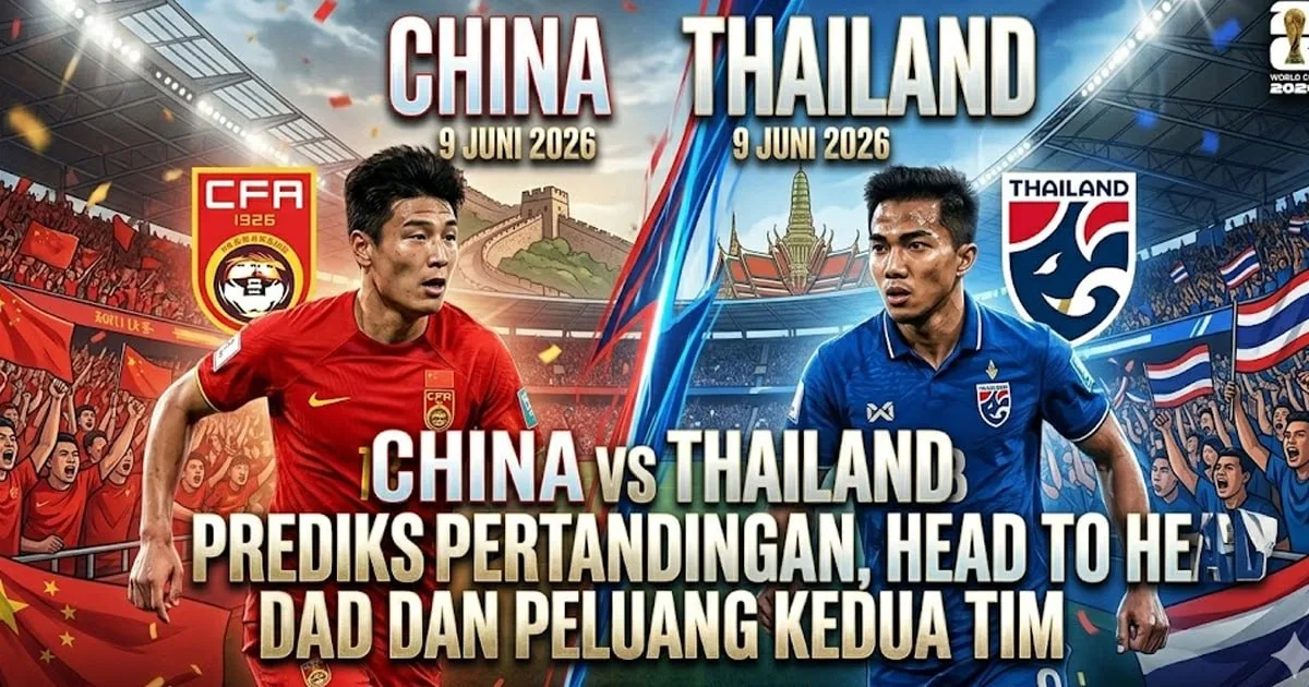 China vs Thailand 9 Juni 2026: Prediksi Pertandingan, Head to Head dan Peluang Kedua Tim