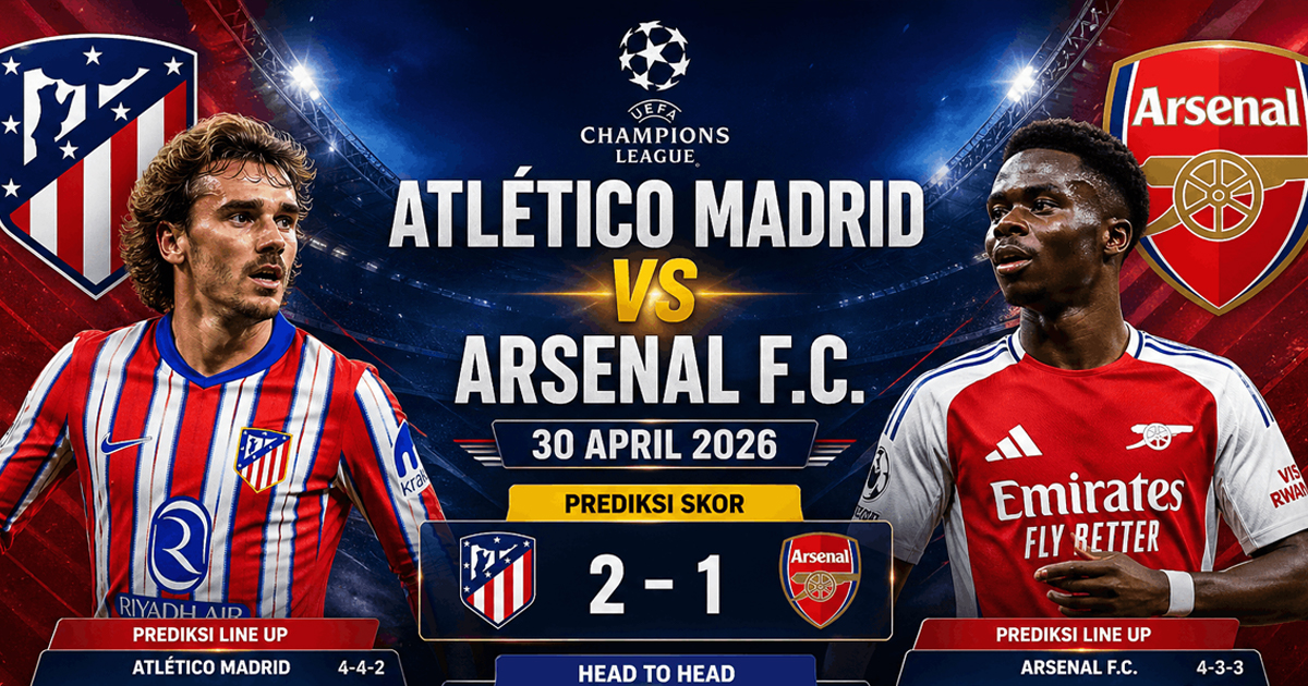 Atlético Madrid vs Arsenal F.C. 30 April 2026: Prediksi Skor, Line Up & Head to Head